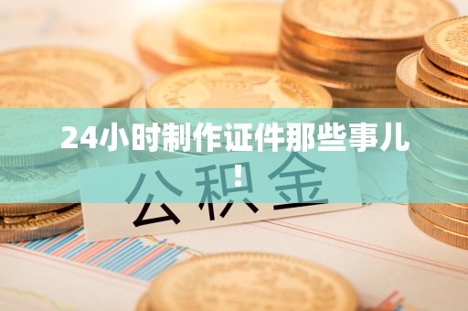永泰24小时制作证件那些事儿！